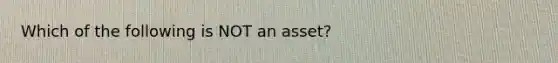 Which of the following is NOT an asset?