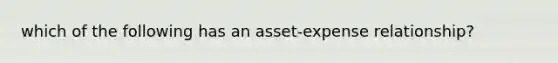 which of the following has an asset-expense relationship?