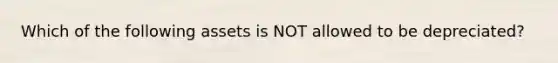 Which of the following assets is NOT allowed to be depreciated?