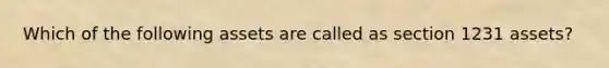Which of the following assets are called as section 1231 assets?