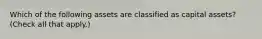 Which of the following assets are classified as capital assets? (Check all that apply.)