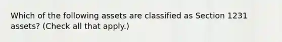 Which of the following assets are classified as Section 1231 assets? (Check all that apply.)