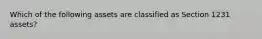 Which of the following assets are classified as Section 1231 assets?