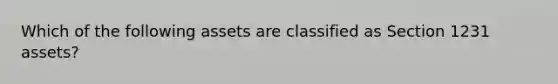 Which of the following assets are classified as Section 1231 assets?