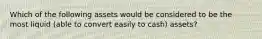 Which of the following assets would be considered to be the most liquid (able to convert easily to cash) assets?