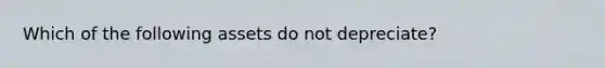 Which of the following assets do not depreciate?