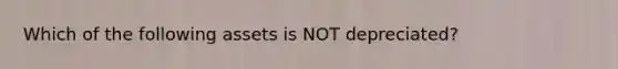 Which of the following assets is NOT depreciated?