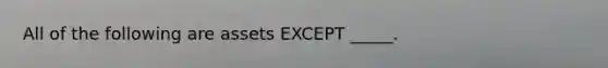 All of the following are assets EXCEPT _____.