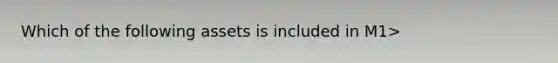 Which of the following assets is included in M1>