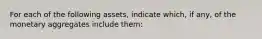 For each of the following assets, indicate which, if any, of the monetary aggregates include them: