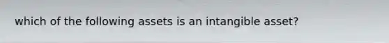 which of the following assets is an intangible asset?