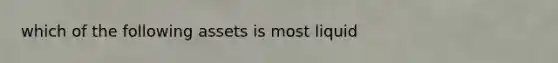 which of the following assets is most liquid