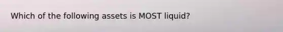 Which of the following assets is MOST liquid?