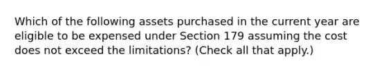 Which of the following assets purchased in the current year are eligible to be expensed under Section 179 assuming the cost does not exceed the limitations? (Check all that apply.)