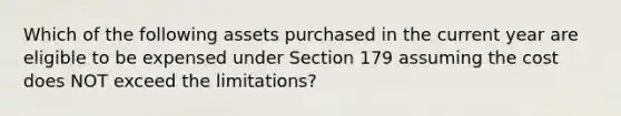 Which of the following assets purchased in the current year are eligible to be expensed under Section 179 assuming the cost does NOT exceed the limitations?