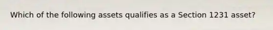 Which of the following assets qualifies as a Section 1231 asset?