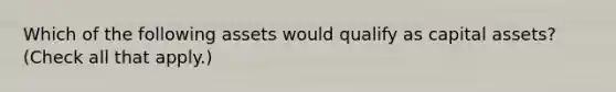 Which of the following assets would qualify as capital assets? (Check all that apply.)