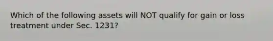 Which of the following assets will NOT qualify for gain or loss treatment under Sec. 1231?