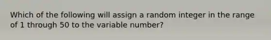 Which of the following will assign a random integer in the range of 1 through 50 to the variable number?