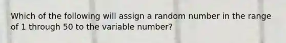 Which of the following will assign a random number in the range of 1 through 50 to the variable number?