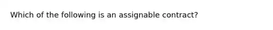 Which of the following is an assignable contract?