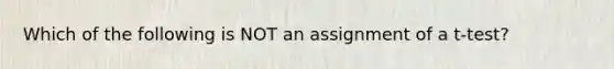 Which of the following is NOT an assignment of a t-test?