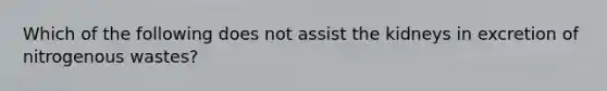 Which of the following does not assist the kidneys in excretion of nitrogenous wastes?
