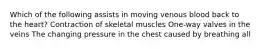 Which of the following assists in moving venous blood back to the heart? Contraction of skeletal muscles One-way valves in the veins The changing pressure in the chest caused by breathing all