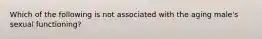 Which of the following is not associated with the aging male's sexual functioning?