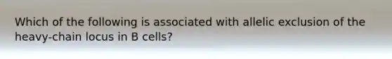 Which of the following is associated with allelic exclusion of the heavy-chain locus in B cells?