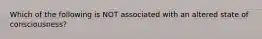 Which of the following is NOT associated with an altered state of consciousness?