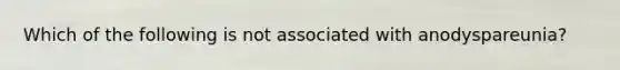 Which of the following is not associated with anodyspareunia?