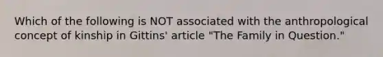 Which of the following is NOT associated with the anthropological concept of kinship in Gittins' article "The Family in Question."