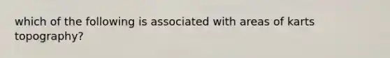 which of the following is associated with areas of karts topography?