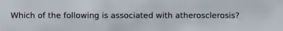 Which of the following is associated with atherosclerosis?