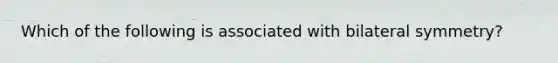 Which of the following is associated with bilateral symmetry?
