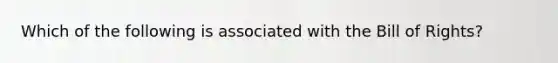 Which of the following is associated with the Bill of Rights?