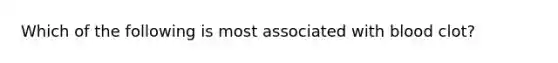 Which of the following is most associated with blood clot?