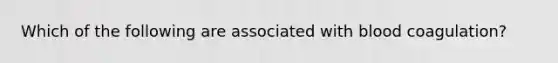 Which of the following are associated with blood coagulation?