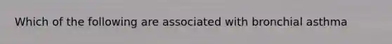 Which of the following are associated with bronchial asthma