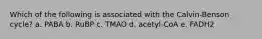 Which of the following is associated with the Calvin-Benson cycle? a. PABA b. RuBP c. TMAO d. acetyl-CoA e. FADH2