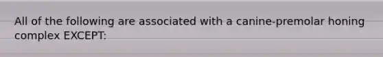 All of the following are associated with a canine-premolar honing complex EXCEPT: