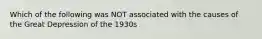 Which of the following was NOT associated with the causes of the Great Depression of the 1930s