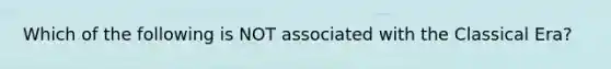 Which of the following is NOT associated with the Classical Era?