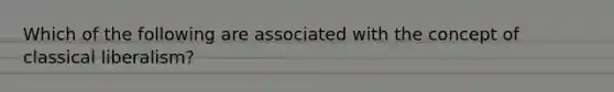 Which of the following are associated with the concept of classical liberalism?