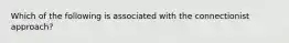 Which of the following is associated with the connectionist approach?