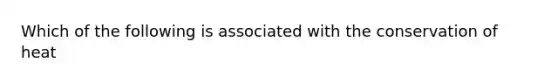 Which of the following is associated with the conservation of heat