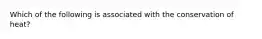 Which of the following is associated with the conservation of heat?