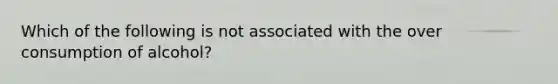 Which of the following is not associated with the over consumption of alcohol?