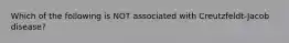 Which of the following is NOT associated with Creutzfeldt-Jacob disease?